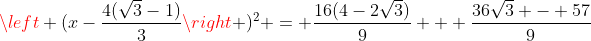 \left (x-\frac{4(\sqrt{3}-1)}{3}\right )^2 = \frac{16(4-2\sqrt{3})}{9} + \frac{36\sqrt{3} - 57}{9}
