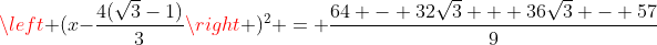 \left (x-\frac{4(\sqrt{3}-1)}{3}\right )^2 = \frac{64 - 32\sqrt{3} + 36\sqrt{3} - 57}{9}