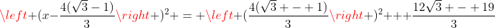 \left (x-\frac{4(\sqrt{3}-1)}{3}\right )^2 = \left (\frac{4(\sqrt{3} - 1)}{3}\right )^2 + \frac{12\sqrt{3} - 19}{3}