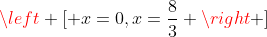 \left [ x=0,x=\frac{8}{3} \right ]