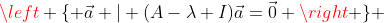 \left \{ \vec{a} \vert (A-\lambda I)\vec{a}=\vec{0} \right \} 