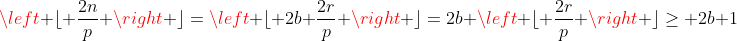 \left \lfloor \frac{2n}{p} \right \rfloor=\left \lfloor 2b+\frac{2r}{p} \right \rfloor=2b+\left \lfloor \frac{2r}{p} \right \rfloor\geq 2b+1