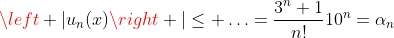 \left |{u_n(x)}\right |\leq \ldots=\dfrac{3^n+1}{n!}10^n=\alpha_n