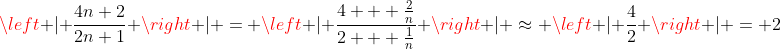 \left | \frac{4n+2}{2n+1} \right | = \left | \frac{4 + \frac{2}{n}}{2 + \frac{1}{n}} \right | \approx \left | \frac{4}{2} \right | = 2