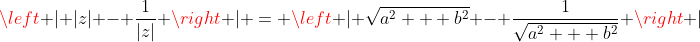 \left | |z| - \frac{1}{|z|} \right | = \left | \sqrt{a^2 + b^2} - \frac{1}{\sqrt{a^2 + b^2}} \right |