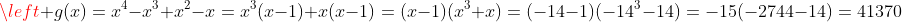 \left g(x)=x^4-x^3+x^2-x=x^3(x-1)+x(x-1)=(x-1)(x^3+x)=(-14-1)(-14^3-14)=-15(-2744-14)=41370