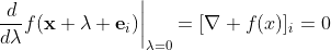 \left.\frac{d}{d\lambda}f({\bf{x}}+\lambda {\bf{e}}_i)\right|_{\lambda=0}=[\nabla f(x)]_i=0
