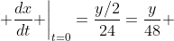 \left. \frac{dx}{dt} \right|_{t=0}=\frac{y/2}{24}=\frac{y}{48} 