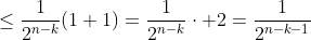 \leq\displaystyle\frac{1}{2^{n-k}}(1+1)=\frac{1}{2^{n-k}}\cdot 2=\frac{1}{2^{n-k-1}}