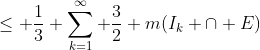 \leq \frac{1}{3} \sum_{k=1}^{\infty} \frac{3}{2} m(I_k \cap E)