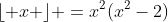 \lfloor x \rfloor =x^2(x^2-2)