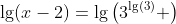 \lg(x-2)=\lg\left(3^{\lg(3)} \right)