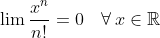 \lim\frac{x^n}{n!}=0\quad\forall\,x\in\mathbb{R}