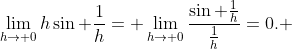 \lim\limits_{h\to 0}h\sin \frac{1}{h}= \lim\limits_{h\to 0}\frac{\sin \frac{1}{h}}{\frac{1}{h}}=0. 