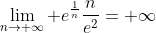 \lim\limits_{n\rightarrow+\infty} {e^{\frac{1}{n}}\frac{n}{e^2}}=+\infty
