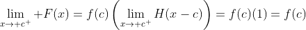 \lim\limits_{x\rightarrow c^+} F(x)=f(c)\left(\lim\limits_{x\rightarrow c^+}H(x-c)\right)=f(c)(1)=f(c)