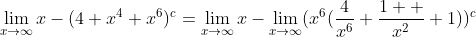 \lim\limits_{x\to\infty}x-(4+x^4+x^6)^c=\lim\limits_{x\to\infty}x-\lim\limits_{x\to\infty}(x^6(\frac{4}{x^6}+\frac{1  }{x^2}+1))^c