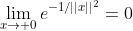\lim\limits_{x\to 0}e^{-1/||x||^2}=0