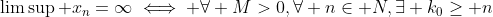 \lim\sup x_n=\infty\iff \forall M>0,\forall n\in\mathbb N,\exists k_0\ge n
