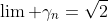 \lim\text{ }\gamma_n=\sqrt{2}