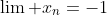 \lim\text{ }x_n=-1
