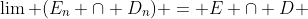 \lim (E_n \cap D_n) = E \cap D 