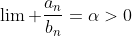 \lim \frac{a_n}{b_n}=\alpha>0