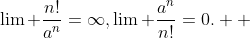 \lim \frac{n!}{a^{n}}=\infty,\lim \frac{a^{n}}{n!}=0.  