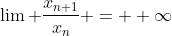 \lim \frac{x_{n+1}}{x_n} = +\infty
