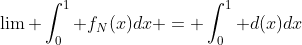\lim \int_0^1 f_N(x)dx = \int_0^1 d(x)dx