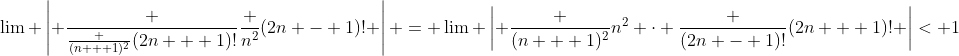 \lim \left| \frac {\frac {(n + 1)^2}{(2n + 1)!}}{\frac {n^2}{(2n - 1)!}} \right| = \lim \left| \frac {(n + 1)^2}{n^2} \cdot \frac {(2n - 1)!}{(2n + 1)!} \right|< 1