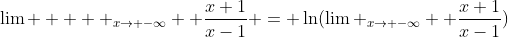 \lim     _{x\to -\infty}  \frac{x+1}{x-1} = \ln(\lim _{x\to -\infty}  \frac{x+1}{x-1})