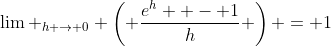 \lim _{h \to 0} \left( {\frac{{e^h  - 1}}{h}} \right) = 1