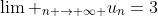 \lim _{n \rightarrow \infty }{u_n}=3