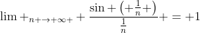 \lim _{n \to \infty } \frac{{\sin \left( {\frac{1}{n}} \right)}}{{\frac{1}{n}}} = 1