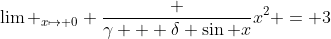 \lim _{x\mapsto 0} \frac {\gamma + \delta \sin {x}}{x^2} = 3