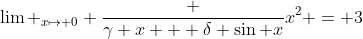 \lim _{x\mapsto 0} \frac {\gamma x + \delta \sin {x}}{x^2} = 3