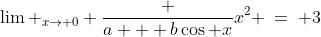 \lim _{x\to 0} \frac {a + b\cos x}{x^2} \:=\: 3