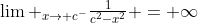 \lim _{x\to c^-}\tfrac{1}{c^2-x^2} = \infty