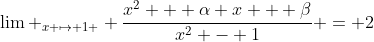 \lim _{x \mapsto 1 } \frac{x^2 + \alpha x + \beta}{x^2 - 1} = 2