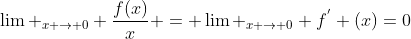 \lim _{x \rightarrow 0} \frac{f(x)}{x} = \lim _{x \rightarrow 0} f^{'} (x)=0