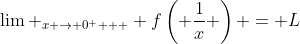 \lim _{x \to 0^ +  } f\left( {\frac{1}{x}} \right) = L