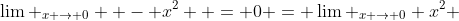 \lim _{x \to 0}  - x^2  = 0 = \lim _{x \to 0} x^2 