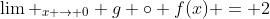 \lim _{x \to 0} g \circ f(x) = 2