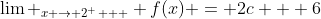 \lim _{x \to 2^ +  } f(x) = 2c + 6