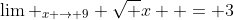 \lim _{x \to 9} \sqrt x  = 3