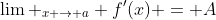 \lim _{x \to a} f'(x) = A