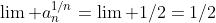 \lim a_n^{1/n}=\lim 1/2=1/2