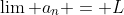 \lim a_n = L