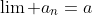 \lim a_n=a